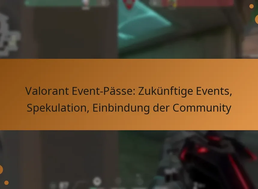 Valorant Event-Pässe: Zukünftige Events, Spekulation, Einbindung der Community