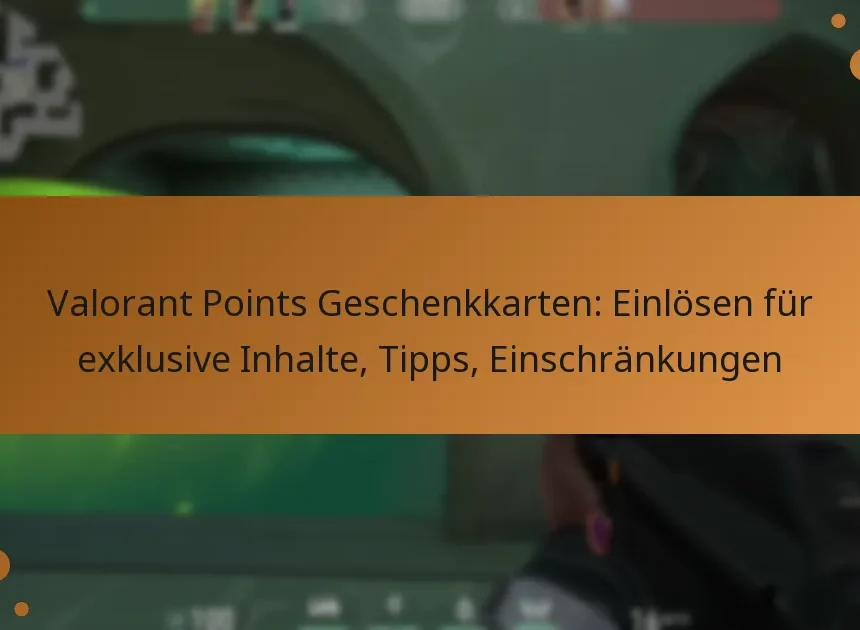 Valorant Points Geschenkkarten: Einlösen für exklusive Inhalte, Tipps, Einschränkungen
