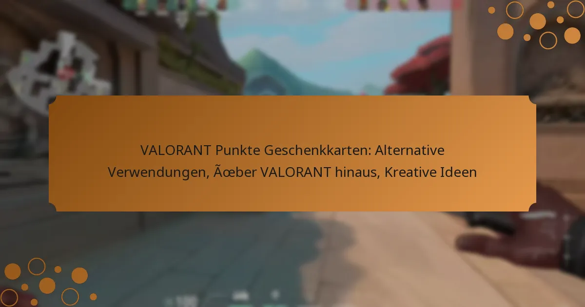 VALORANT Punkte Geschenkkarten: Alternative Verwendungen, Über VALORANT hinaus, Kreative Ideen