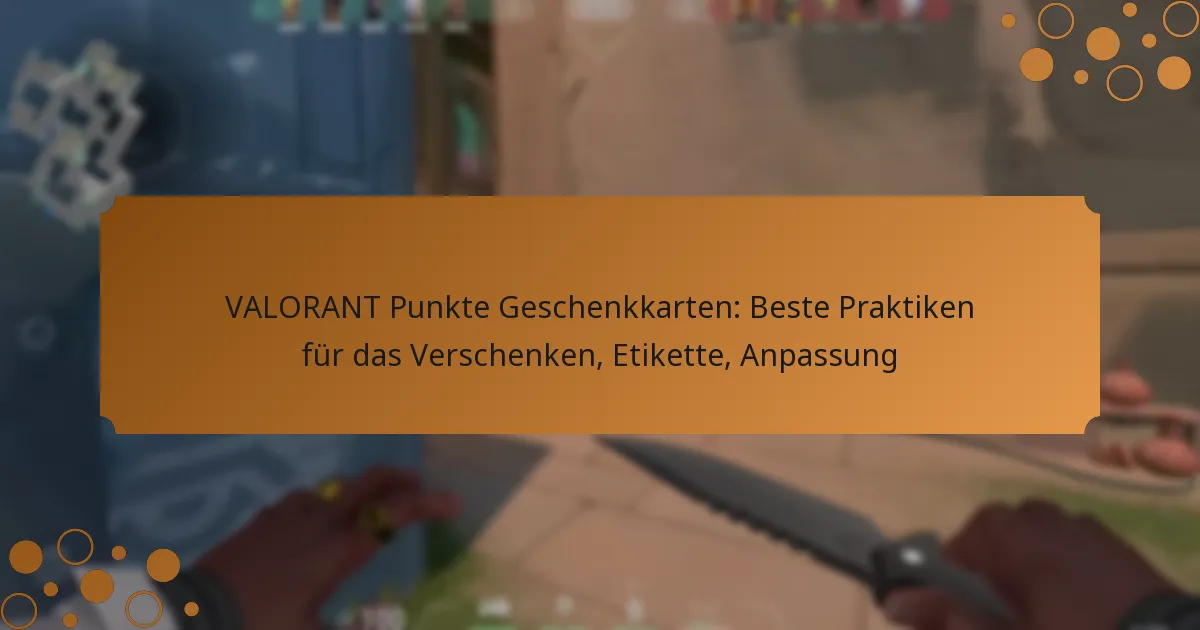 VALORANT Punkte Geschenkkarten: Beste Praktiken für das Verschenken, Etikette, Anpassung
