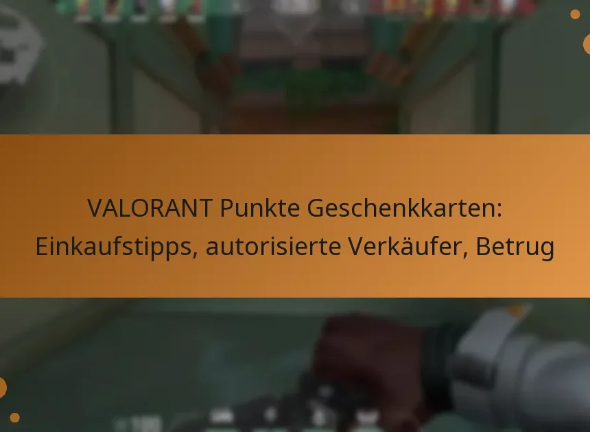 VALORANT Punkte Geschenkkarten: Einkaufstipps, autorisierte Verkäufer, Betrug