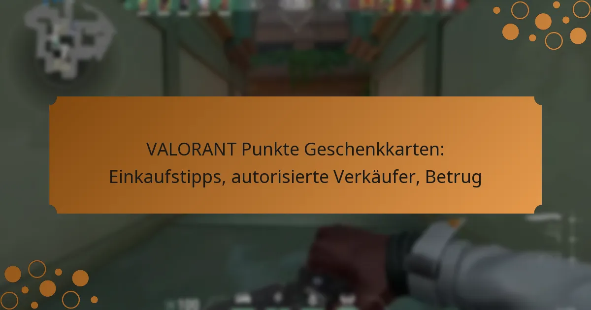 VALORANT Punkte Geschenkkarten: Einkaufstipps, autorisierte Verkäufer, Betrug