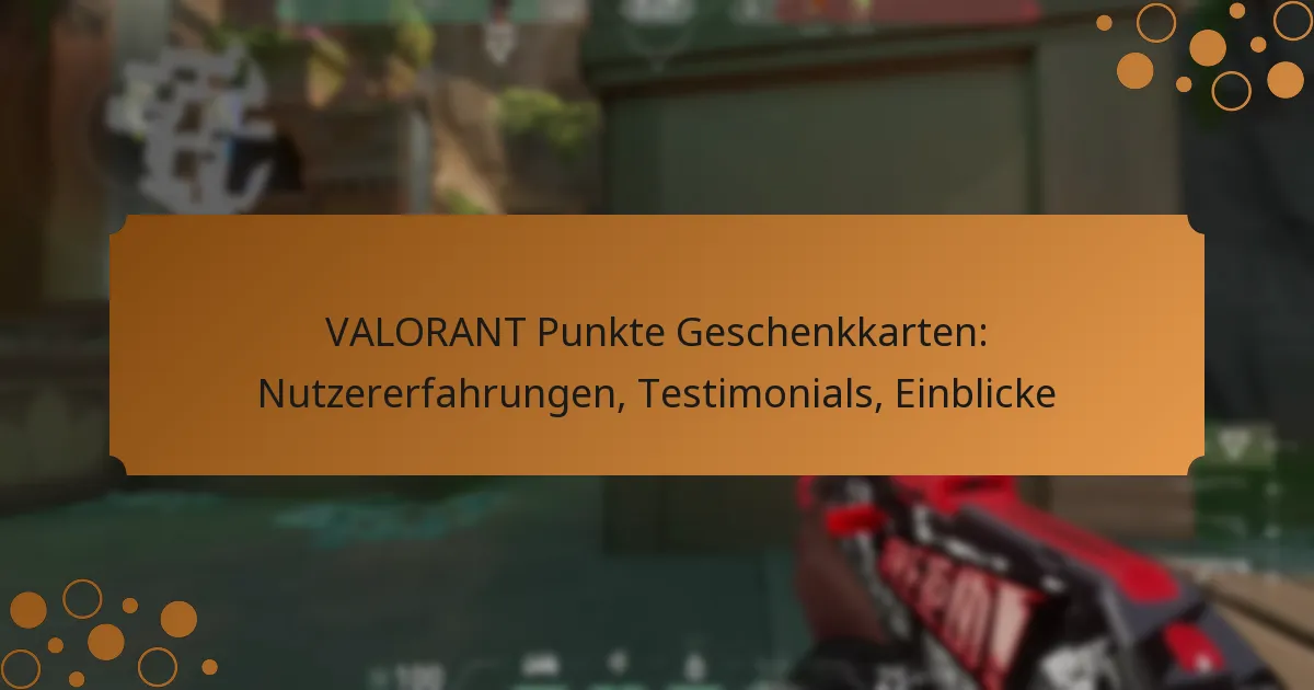 VALORANT Punkte Geschenkkarten: Nutzererfahrungen, Testimonials, Einblicke