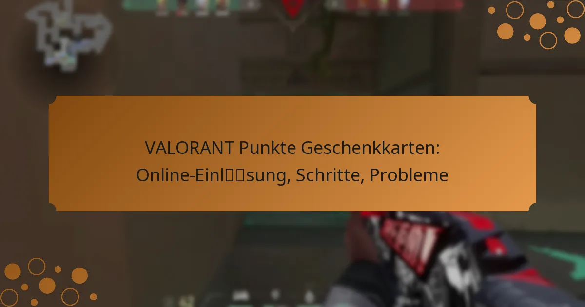 VALORANT Punkte Geschenkkarten: Online-Einlösung, Schritte, Probleme