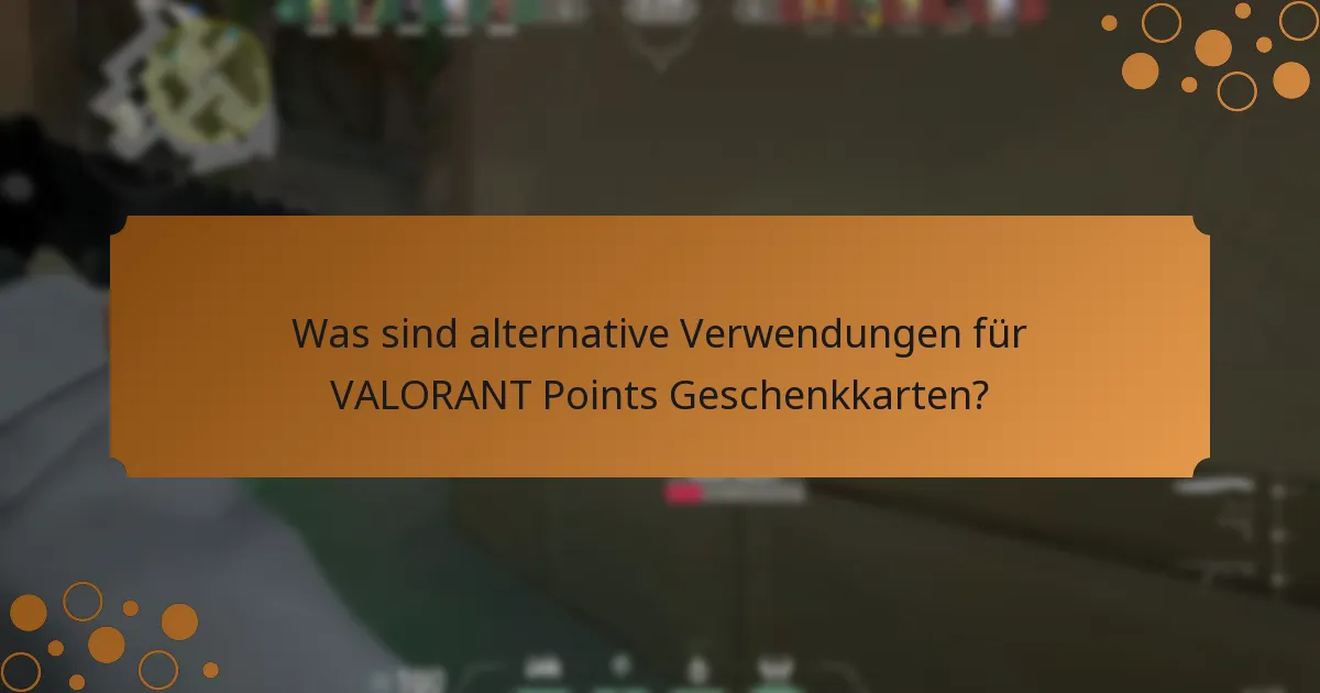 Was sind alternative Verwendungen für VALORANT Points Geschenkkarten?