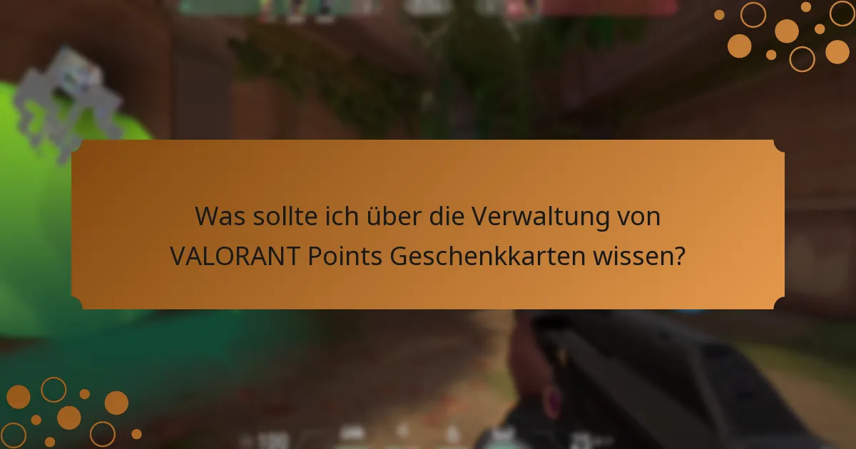 Was sollte ich über die Verwaltung von VALORANT Points Geschenkkarten wissen?