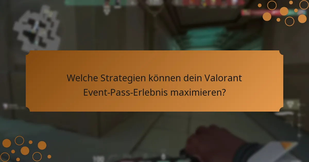 Welche Strategien können dein Valorant Event-Pass-Erlebnis maximieren?