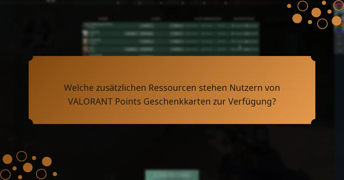 Welche zusätzlichen Ressourcen stehen Nutzern von VALORANT Points Geschenkkarten zur Verfügung?