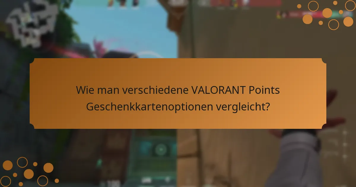 Wie man verschiedene VALORANT Points Geschenkkartenoptionen vergleicht?